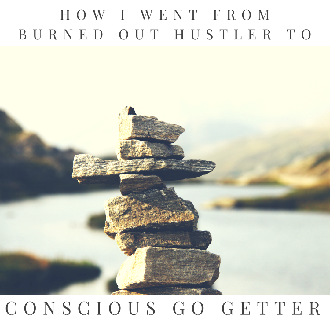 Read more about the article How I Went from Burned Out Hustler to Conscious Go Getter